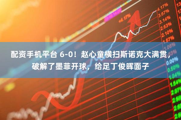 配资手机平台 6-0！赵心童横扫斯诺克大满贯，破解了墨菲开球，给足丁俊晖面子